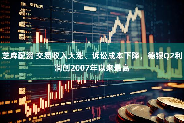 芝麻配资 交易收入大涨、诉讼成本下降，德银Q2利润创2007年以来最高